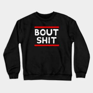 Bout Shit Crewneck Sweatshirt